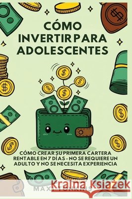 Cómo Invertir Para Adolescentes: Cómo Crear Su Primera Cartera Rentable en 7 Días: No Se Requiere un Adulto y No Se Necesita Experiencia Tonkins, Maxi 9798295661839 Authors Crib - książka