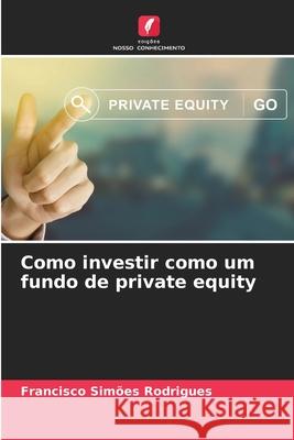 Como investir como um fundo de private equity Simões Rodrigues, Francisco 9786202483575 Edições Nosso Conhecimento - książka