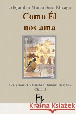 Como Él nos ama Sosa Elizaga, Alejandra Maria 9781546599241 Createspace Independent Publishing Platform - książka