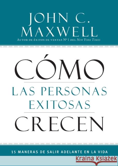 Cómo Las Personas Exitosas Crecen: 15 Maneras de Salir Adelante En La Vida Maxwell, John C. 9781455554423 Center Street - książka