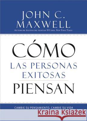 Cómo Las Personas Exitosas Piensan: Cambie Su Pensamiento, Cambie Su Vida Maxwell, John C. 9781455554447 Center Street - książka