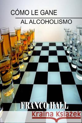 Cómo le gane al Alcoholismo Franco Hall 9781517612306 Createspace - książka