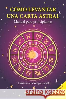 Cómo levantar una carta astral. Manual para principiantes Jesús García Consuegra González 9788493150235 Editorial Creacion - książka