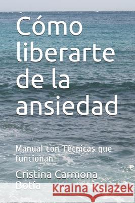 Cómo liberarte de la ansiedad: Manual con Técnicas que funcionan Carmona Botía, Cristina 9781674678917 Independently Published - książka