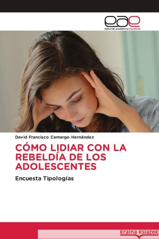 CÓMO LIDIAR CON LA REBELDÍA DE LOS ADOLESCENTES Camargo Hernández, David Francisco 9786202136471 Editorial Académica Española - książka