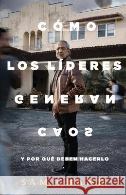 Como los lideres generan caos: Y por que deben hacerlo Samuel R Chand   9781959095590 Avail - książka