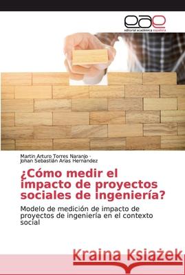 ¿Cómo medir el impacto de proyectos sociales de ingeniería? Torres Naranjo, Martin Arturo 9786200338846 Editorial Academica Espanola - książka