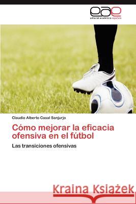 Cómo mejorar la eficacia ofensiva en el fútbol Casal Sanjurjo Claudio Alberto 9783846560396 Editorial Acad Mica Espa Ola - książka