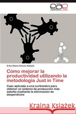 Cómo mejorar la productividad utilizando la metodología Just in Time Chavez Subieta Erika Eliana 9783846562499 Editorial Acad Mica Espa Ola - książka