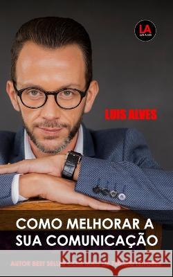 Como Melhorar A Sua Comunicacao Luis Alves   9798819951903 Independently Published - książka