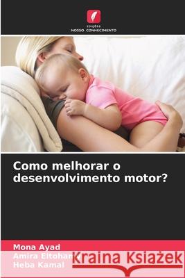 Como melhorar o desenvolvimento motor? Ayad, Mona, Eltohamy, Amira, Kamal, Heba 9786209274589 Edições Nosso Conhecimento - książka