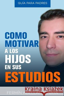 Como motivar a los hijos en sus estudios: Guía práctica para padres Almonacid, Alex Caja 9781537552385 Createspace Independent Publishing Platform - książka