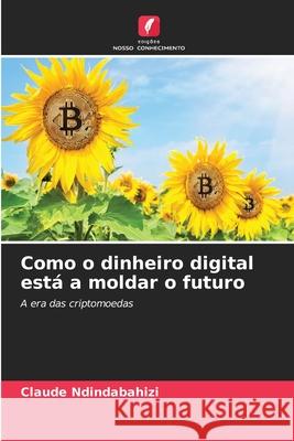 Como o dinheiro digital está a moldar o futuro NDINDABAHIZI, Claude 9786208881436 Edições Nosso Conhecimento - książka