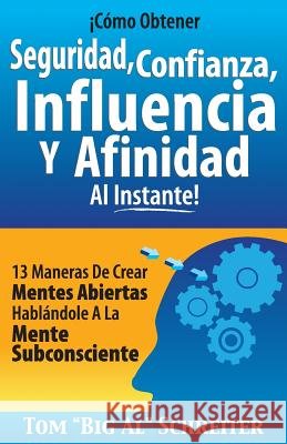 ¡Cómo Obtener Seguridad, Confianza, Influencia Y Afinidad Al Instante!: 13 Maneras De Crear Mentes Abiertas Hablándole A La Mente Subconsciente Schreiter, Tom Big Al 9781892366610 Fortune Network Publishing Inc - książka