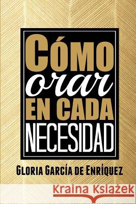 Como orar en cada necesidad Garcia, Gloria 9781496178831 Createspace - książka