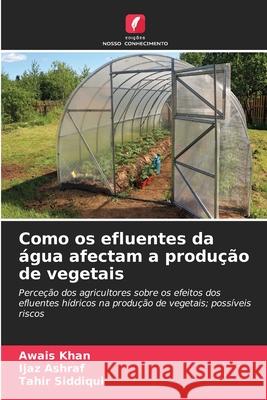 Como os efluentes da água afectam a produção de vegetais Khan, Awais, Ashraf, Ijaz, Siddiqui, Tahir 9786208660345 Edições Nosso Conhecimento - książka