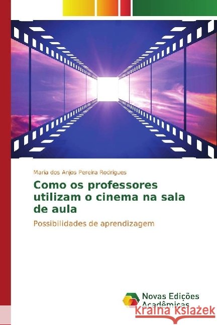 Como os professores utilizam o cinema na sala de aula : Possibilidades de aprendizagem Pereira Rodrigues, Maria dos Anjos 9783330752023 Novas Edicioes Academicas - książka