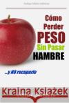 Cómo Perder Peso sin Pasar Hambre: Incluye Consejos y Trucos para Adelgazar sin Pasar Hambre Sanders, Jenny 9781481116800 Createspace