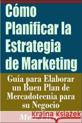 Cómo Planificar la Estrategia de Marketing: Guía para Elaborar un Buen Plan de Mercadotecnia para su Negocio Liraz, Meir 9781695835337 Independently Published - książka