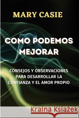 Como Podemos Mejorar: Consejos Y Observaciones Para Desarrollar La Confianza Y El Amor Propio Mary Casie 9788412449617 Claudia Sardinha Santos - książka