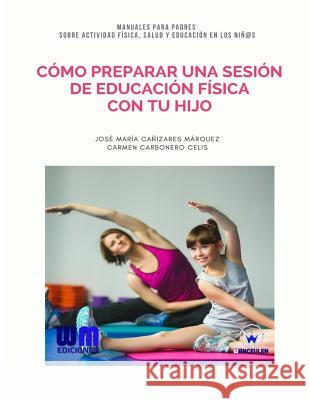 Cómo preparar una sesión de Educación Física con tu hijo Carbonero Celis, Carmen 9788499935737 Wanceulen Editorial - książka