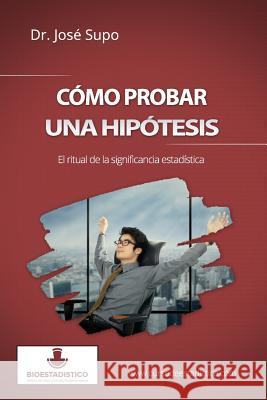 Cómo probar una hipótesis: El ritual de la significancia estadística Supo, Jose 9781494305925 Createspace - książka