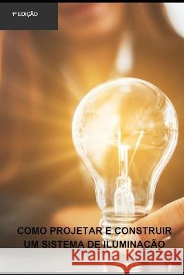 Como projetar e construir um sistema de iluminacao Rholmer Philipe Lobo Da Silva   9798387969058 Independently Published - książka