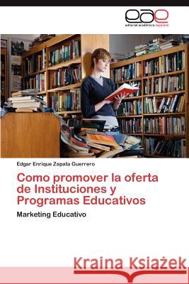 Como Promover La Oferta de Instituciones y Programas Educativos Edgar Enrique Zapat 9783659044809 Editorial Acad Mica Espa Ola - książka