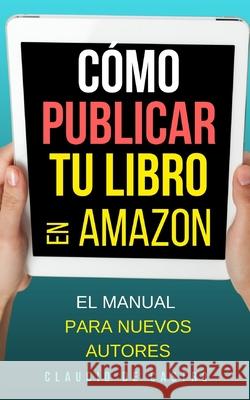 Cómo PUBLICAR tu libro en Amazon: El Manual para Nuevos autores De Castro, Claudio 9781656697424 Independently Published - książka