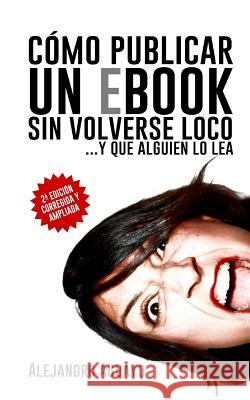 Cómo publicar un eBook sin volverse loco: Y que alguien lo lea Aguayo, Alejandro 9781494999315 Createspace - książka