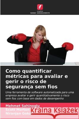 Como quantificar m?tricas para avaliar e gerir o risco de seguran?a sem fios Mehmet Sahinoglu Scott Morton Niranjan Gokul 9786207513482 Edicoes Nosso Conhecimento - książka