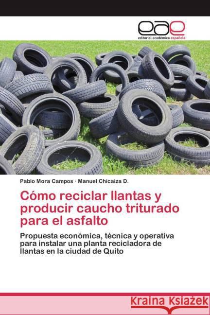 Cómo reciclar llantas y producir caucho triturado para el asfalto : Propuesta económica, técnica y operativa para instalar una planta recicladora de llantas en la ciudad de Quito Mora Campos, Pablo; Chicaiza D., Manuel 9783846578681 Editorial Académica Española - książka