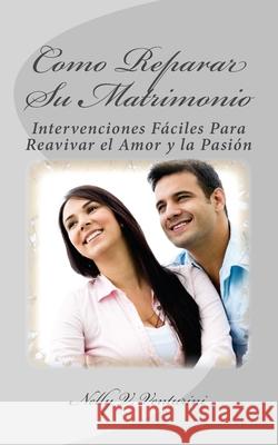 Como Reparar su Matrimonio: Intervenciones Faciles Para Reavivar el Amor y la Pasion Nelly Victoria Venturini 9781533561619 Createspace Independent Publishing Platform - książka