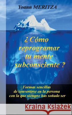 ¿Cómo reprogramar su mente subconsciente?: Formas sencillas de convertirse en la persona con la que siempre has soñado ser Yoann Meritza 9782322109227 Books on Demand - książka