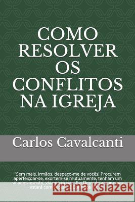 Como Resolver OS Conflitos Na Igreja Carlos R. Cavalcanti 9781730936258 Independently Published - książka