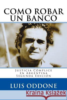 Como Robar Un Banco: Justicia Cómplice en Argentina Segunda Edición Oddone, Luis Alberto 9781460942321 Createspace - książka