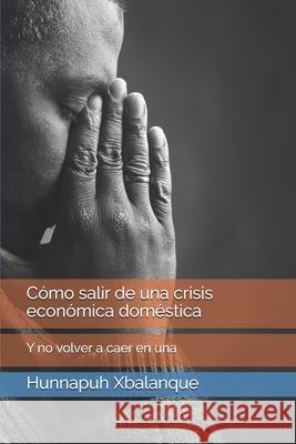 Cómo salir de una crisis económica doméstica: Y no volver a caer de nuevo Xbalanque, Hunnapuh 9781686646058 Independently Published - książka