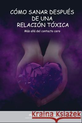 Cómo sanar después de una relación tóxica: Más allá del contacto cero Fernández Txasko, Olga 9781792138843 Independently Published - książka