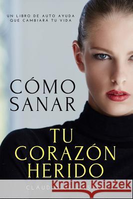 Cómo sanar tu Corazón Herido: Y encontrar la Felicidad S, Claudio De Castro 9781515063643 Createspace - książka