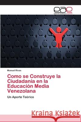 Como se Construye la Ciudadanía en la Educación Media Venezolana Rivas, Manuel 9786202119832 Editorial Académica Española - książka