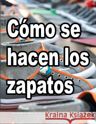 Cómo se hacen los zapatos: Una mirada al interior de una verdadera fábrica de calzado deportivo. Wade Motawi, Andrea Motawi, Enrique Puente 9780998707051 Wade Motawi - książka