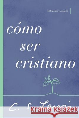 Cómo Ser Cristiano: Reflexiones Y Ensayos Lewis, C. S. 9781400233380 Grupo Nelson - książka