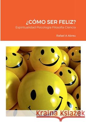 ¿Cómo Ser Feliz? Rafael Abreu 9781435796836 Lulu.com - książka