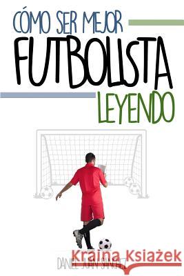 Cómo ser mejor futbolista leyendo Sanchez, Daniel Juan 9781519185846 Createspace Independent Publishing Platform - książka