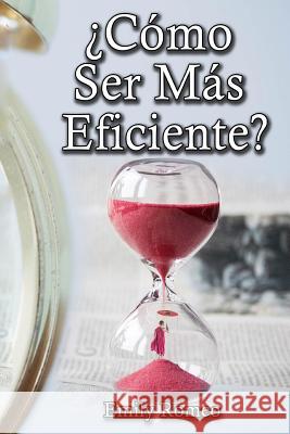 ¿Cómo Ser Más Eficiente?: Soluciones Prácticas Que Mejorarán Tus Capacidades Romeo, Emily 9781544720197 Createspace Independent Publishing Platform - książka