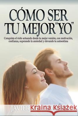 Cómo ser tu mejor yo: Descubre cómo convertirte en tu mejor versión Gil Lloréns, Javier 9781792033315 Independently Published - książka