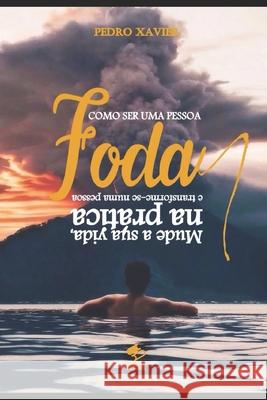 Como Ser Uma Pessoa Foda: Mude a sua vida, na prática e transforme-se numa pessoa foda Xavier, Pedro 9781095722473 Independently Published - książka