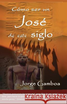 Como ser un Jose de este Siglo Gamboa, Jorge 9780982498125 Free in Christ Ministries International Incor - książka