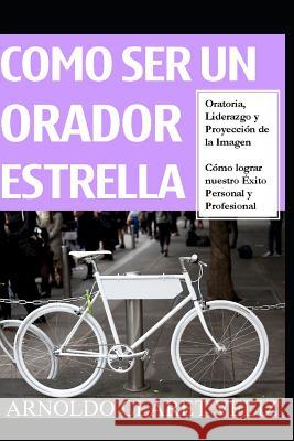 Como Ser Un Orador Estrella: Oratoria, Liderazgo Y Proyecci Arnoldo Claret Veliz 9781729405611 Independently Published - książka