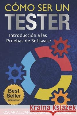 Cómo ser un Tester: Introducción a las Pruebas de Software Arreola Ramirez, Oscar Alejandro 9781791767938 Independently Published - książka